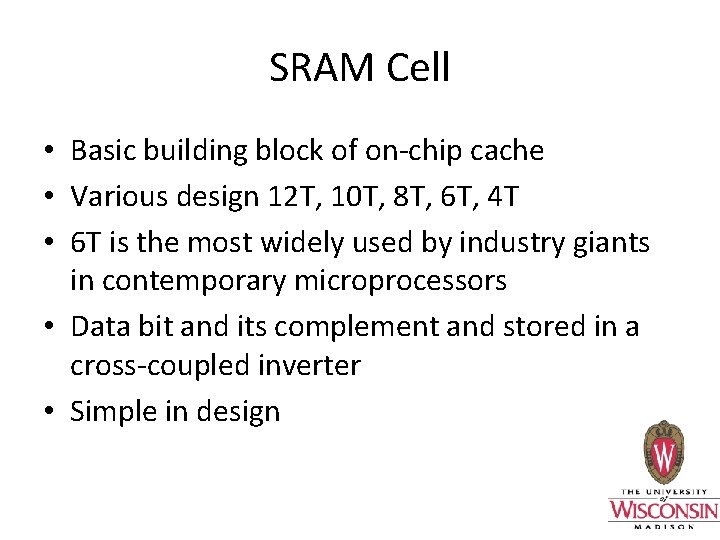 SRAM Cell • Basic building block of on-chip cache • Various design 12 T,