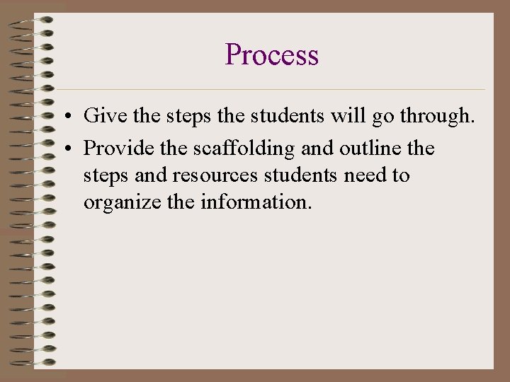 Process • Give the steps the students will go through. • Provide the scaffolding