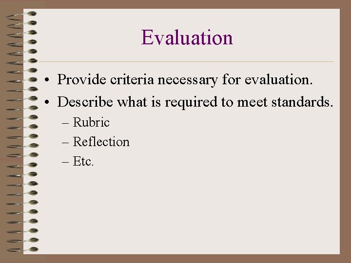 Evaluation • Provide criteria necessary for evaluation. • Describe what is required to meet