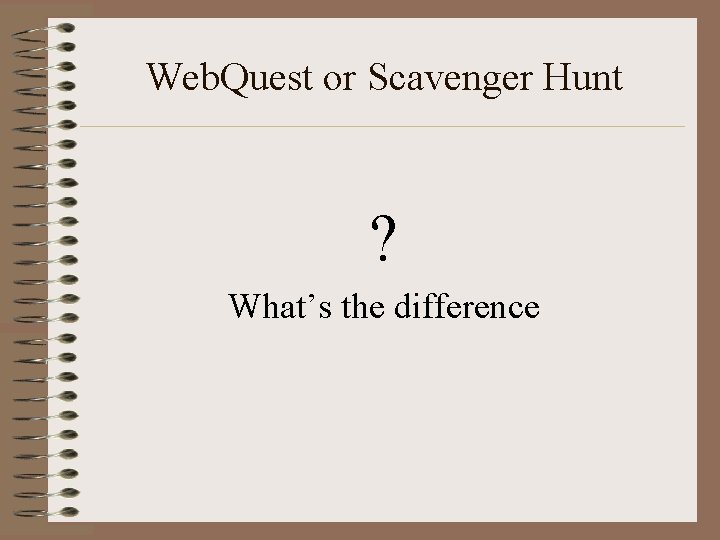Web. Quest or Scavenger Hunt ? What’s the difference 
