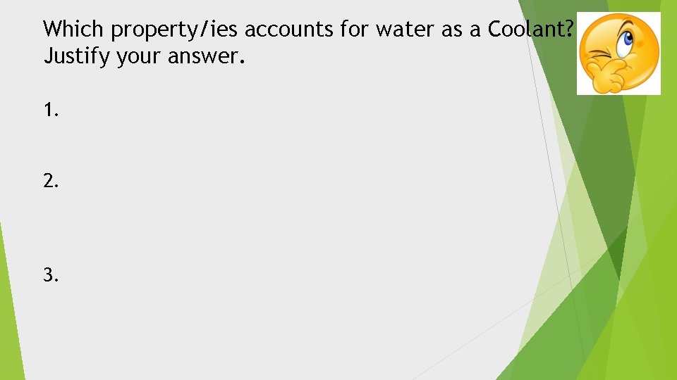 Which property/ies accounts for water as a Coolant? Justify your answer. 1. 2. 3.