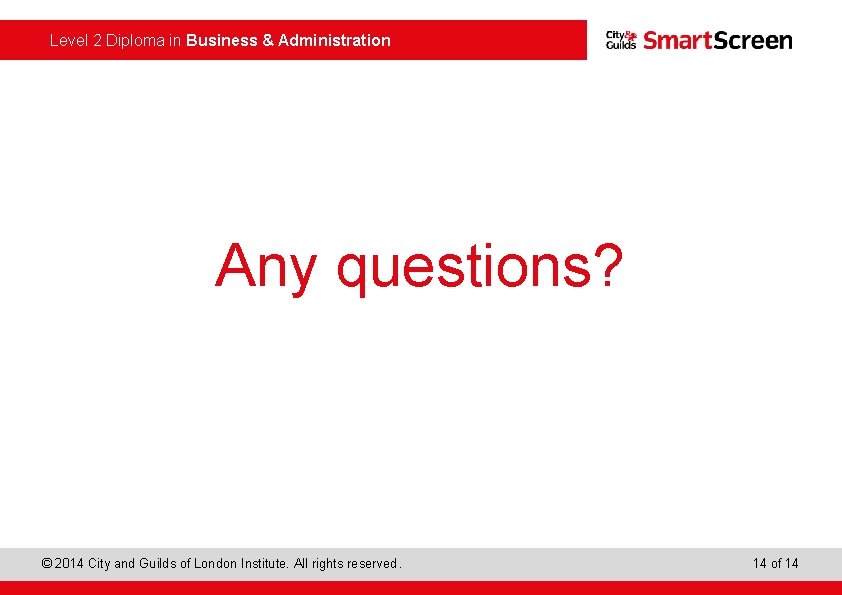  Level 2 Diploma in Business & Administration Any questions? © 2014 City and