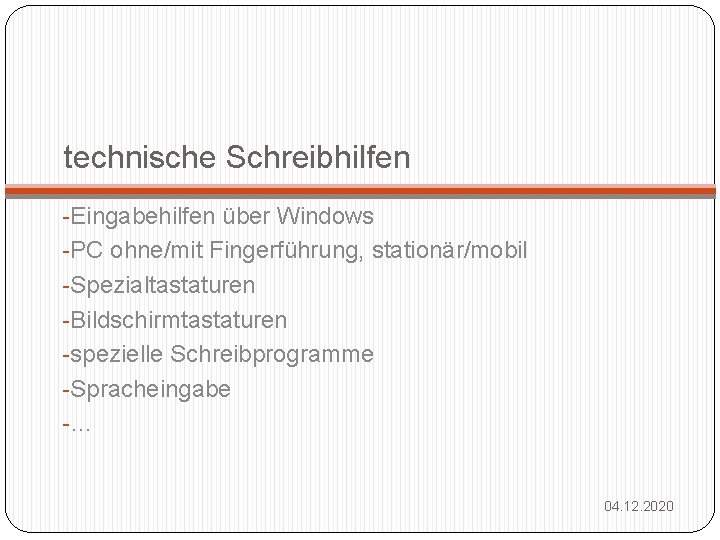 technische Schreibhilfen -Eingabehilfen über Windows -PC ohne/mit Fingerführung, stationär/mobil -Spezialtastaturen -Bildschirmtastaturen -spezielle Schreibprogramme -Spracheingabe