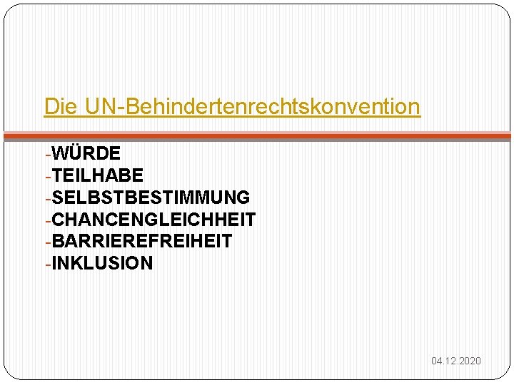 Die UN-Behindertenrechtskonvention -WÜRDE -TEILHABE -SELBSTBESTIMMUNG -CHANCENGLEICHHEIT -BARRIEREFREIHEIT -INKLUSION 04. 12. 2020 