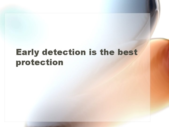 Early detection is the best protection 