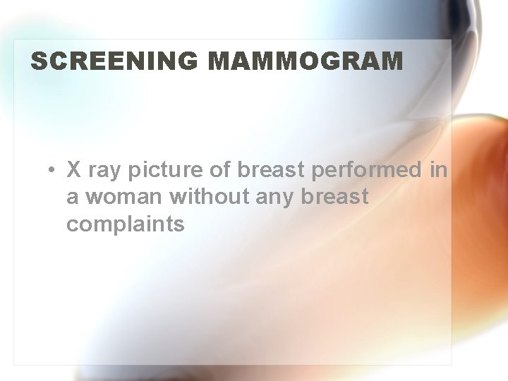 SCREENING MAMMOGRAM • X ray picture of breast performed in a woman without any