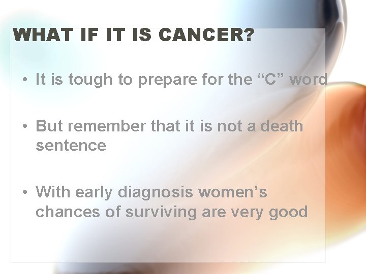 WHAT IF IT IS CANCER? • It is tough to prepare for the “C”