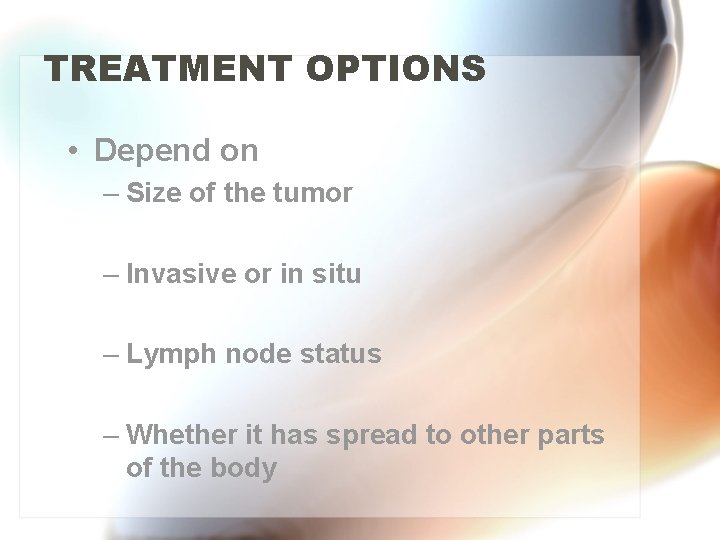 TREATMENT OPTIONS • Depend on – Size of the tumor – Invasive or in