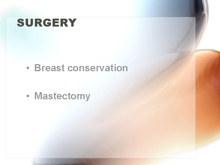 SURGERY • Breast conservation • Mastectomy 