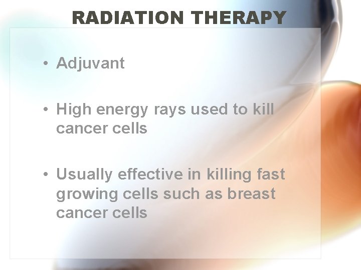 RADIATION THERAPY • Adjuvant • High energy rays used to kill cancer cells •