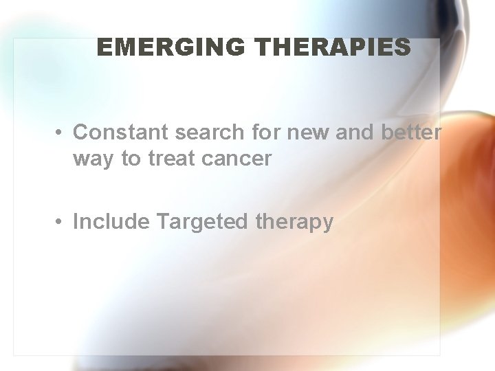 EMERGING THERAPIES • Constant search for new and better way to treat cancer •