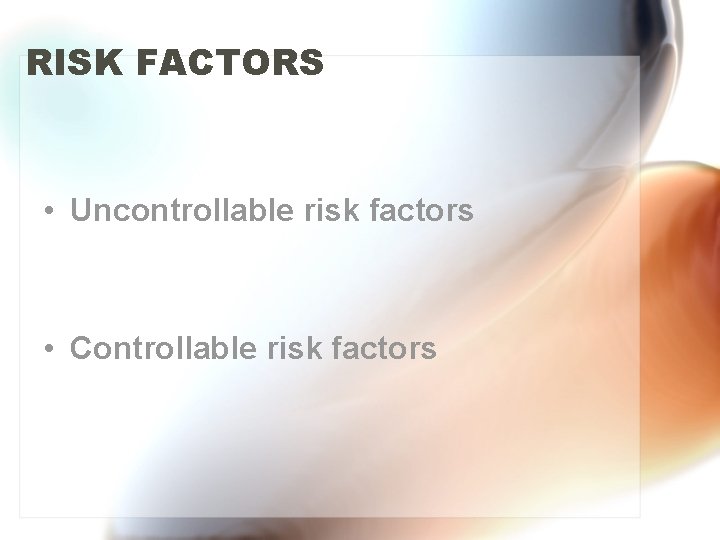 RISK FACTORS • Uncontrollable risk factors • Controllable risk factors 