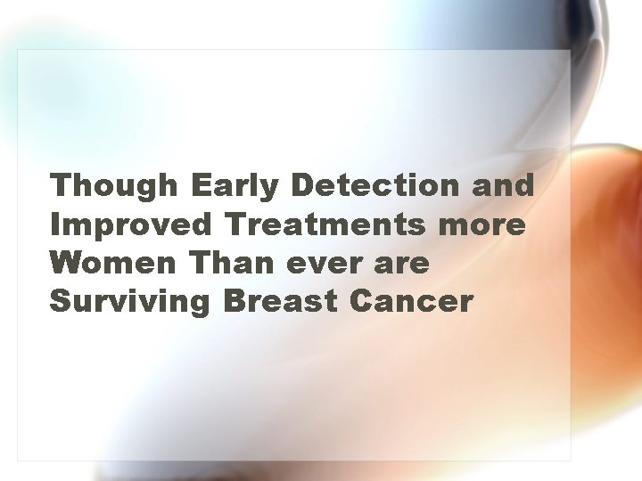 Though Early Detection and Improved Treatments more Women Than ever are Surviving Breast Cancer