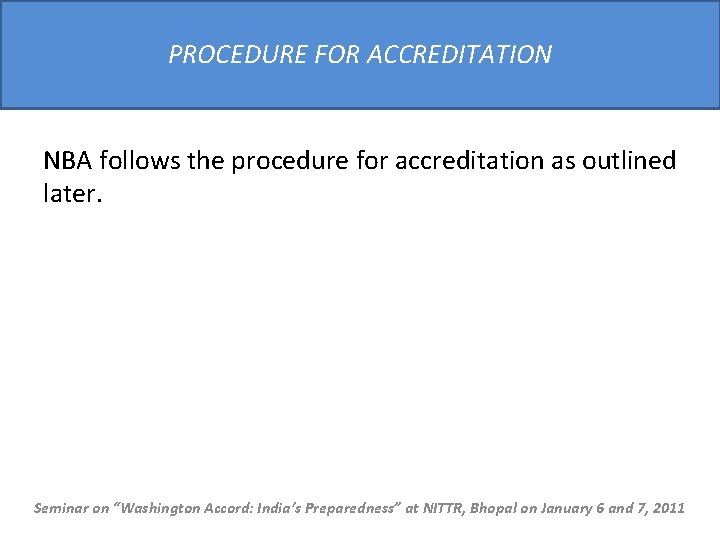PROCEDURE FOR ACCREDITATION NBA follows the procedure for accreditation as outlined later. Seminar on