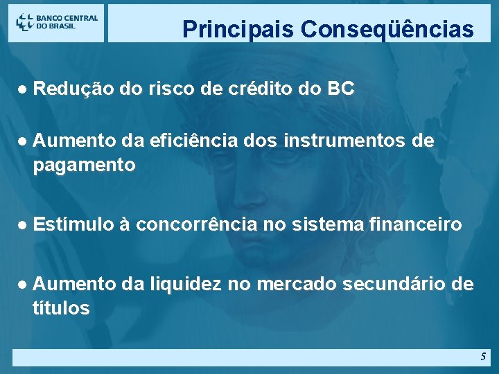 Principais Conseqüências l Redução do risco de crédito do BC l Aumento da eficiência