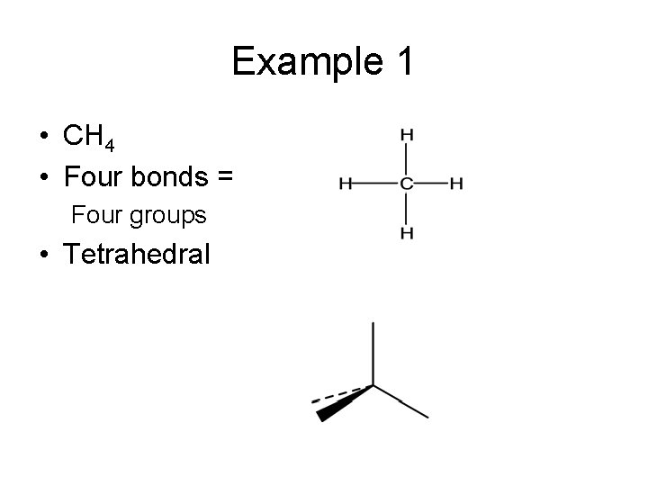 Example 1 • CH 4 • Four bonds = Four groups • Tetrahedral 