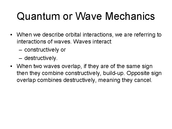 Quantum or Wave Mechanics • When we describe orbital interactions, we are referring to