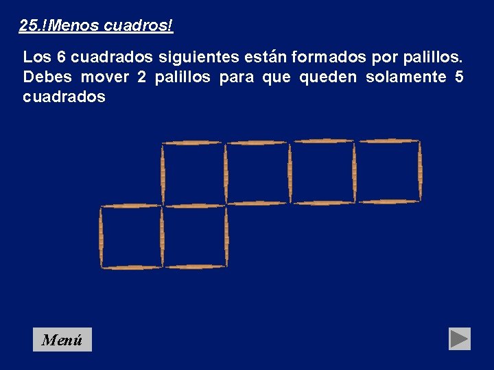 25. !Menos cuadros! Los 6 cuadrados siguientes están formados por palillos. Debes mover 2