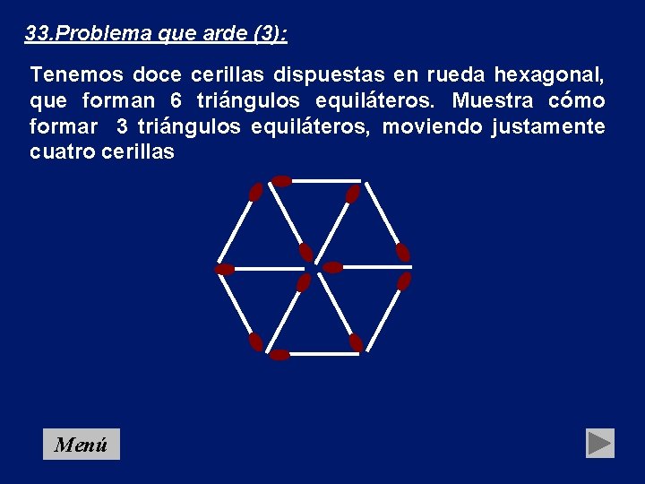 33. Problema que arde (3): Tenemos doce cerillas dispuestas en rueda hexagonal, que forman