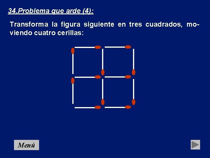 34. Problema que arde (4): Transforma la figura siguiente en tres cuadrados, moviendo cuatro