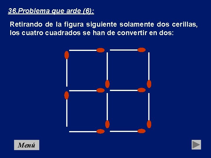 36. Problema que arde (6): Retirando de la figura siguiente solamente dos cerillas, los