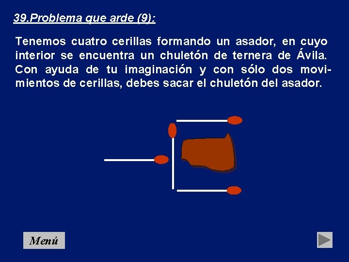 39. Problema que arde (9): Tenemos cuatro cerillas formando un asador, en cuyo interior