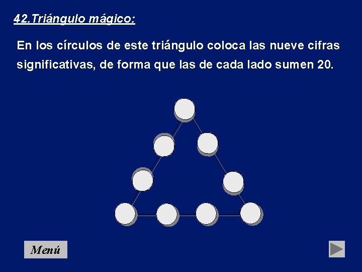 42. Triángulo mágico: En los círculos de este triángulo coloca las nueve cifras significativas,