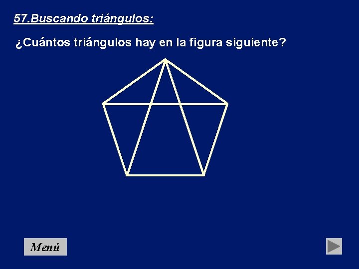 57. Buscando triángulos: ¿Cuántos triángulos hay en la figura siguiente? Menú 