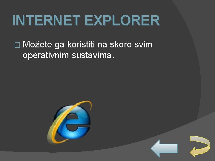 INTERNET EXPLORER � Možete ga koristiti na skoro svim operativnim sustavima. 