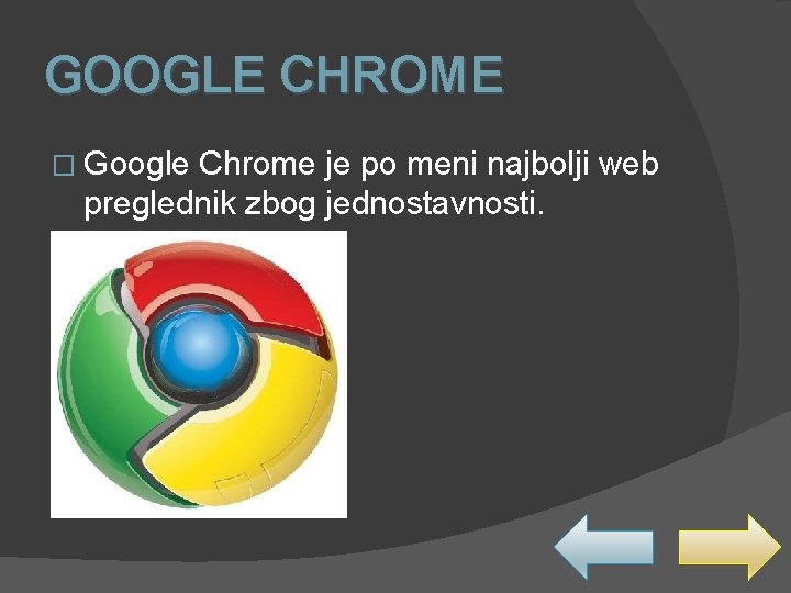 GOOGLE CHROME � Google Chrome je po meni najbolji web preglednik zbog jednostavnosti. 