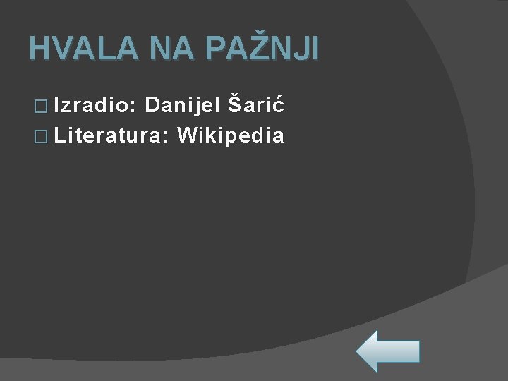 HVALA NA PAŽNJI � Izradio: Danijel Šarić � Literatura: Wikipedia 