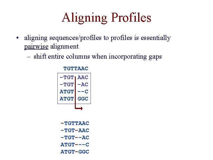 Aligning Profiles • aligning sequences/profiles to profiles is essentially pairwise alignment – shift entire
