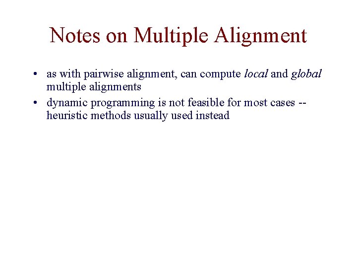 Notes on Multiple Alignment • as with pairwise alignment, can compute local and global