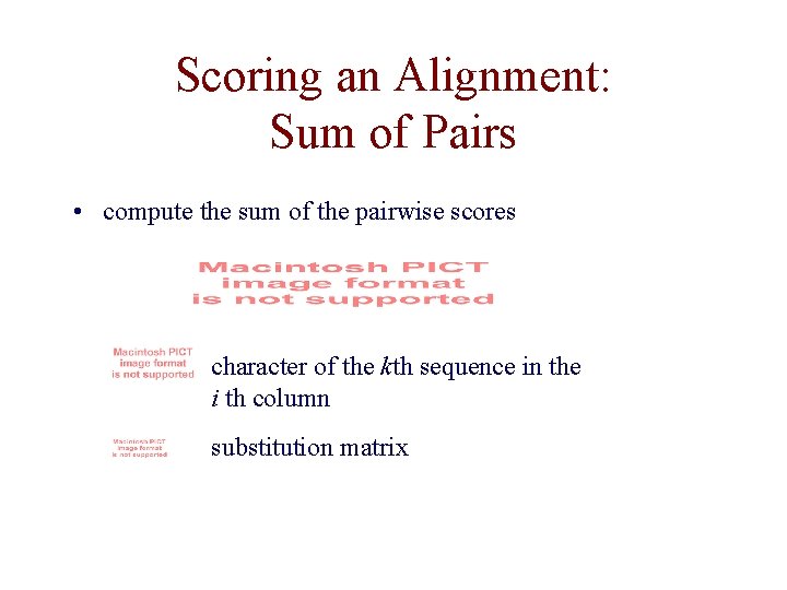 Scoring an Alignment: Sum of Pairs • compute the sum of the pairwise scores