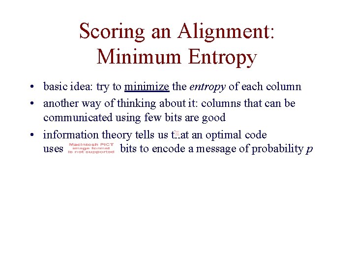 Scoring an Alignment: Minimum Entropy • basic idea: try to minimize the entropy of