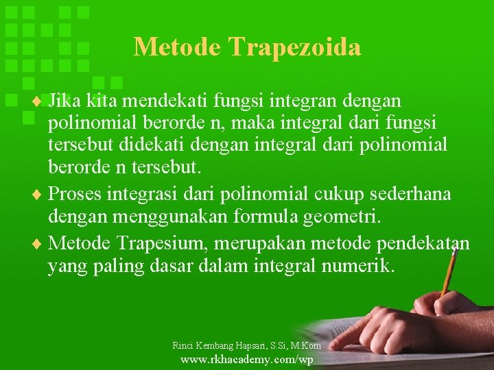 Metode Trapezoida ¨ Jika kita mendekati fungsi integran dengan polinomial berorde n, maka integral