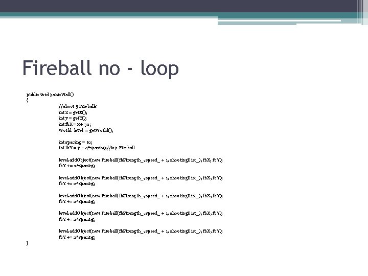Fireball no - loop public void panic. Wall() { //shoot 5 Fireballs int x