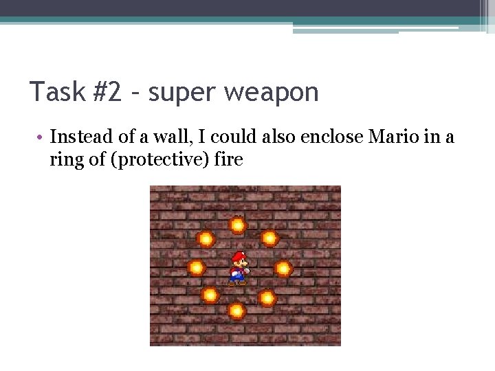 Task #2 – super weapon • Instead of a wall, I could also enclose