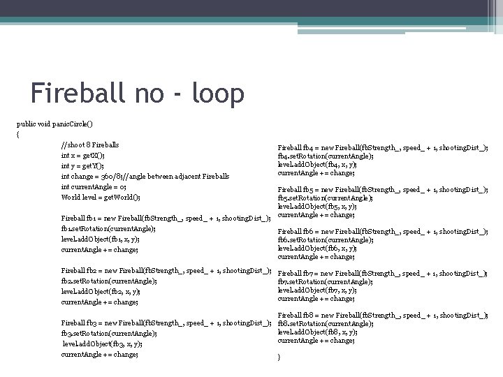 Fireball no - loop public void panic. Circle() { //shoot 8 Fireballs int x
