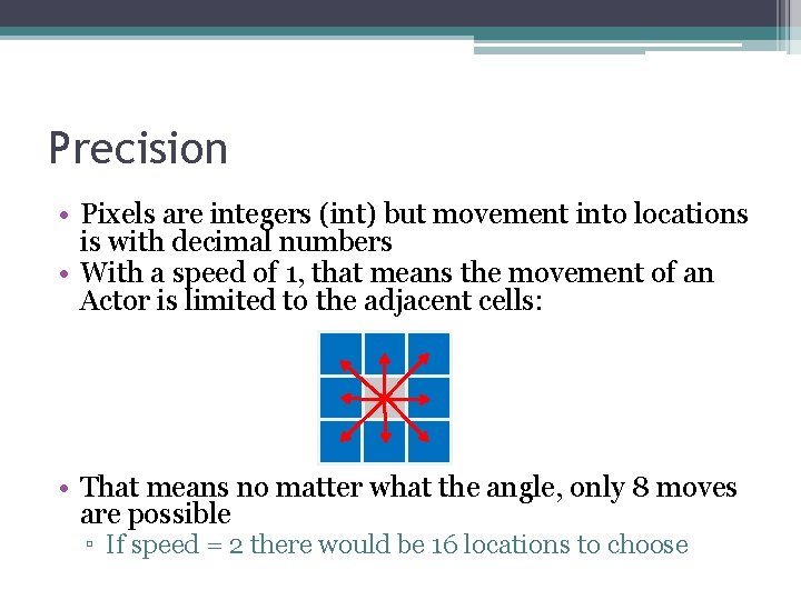 Precision • Pixels are integers (int) but movement into locations is with decimal numbers