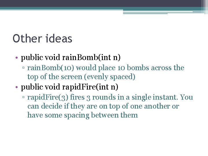 Other ideas • public void rain. Bomb(int n) ▫ rain. Bomb(10) would place 10 Other ideas • public void rain. Bomb(int n) ▫ rain. Bomb(10) would place 10
