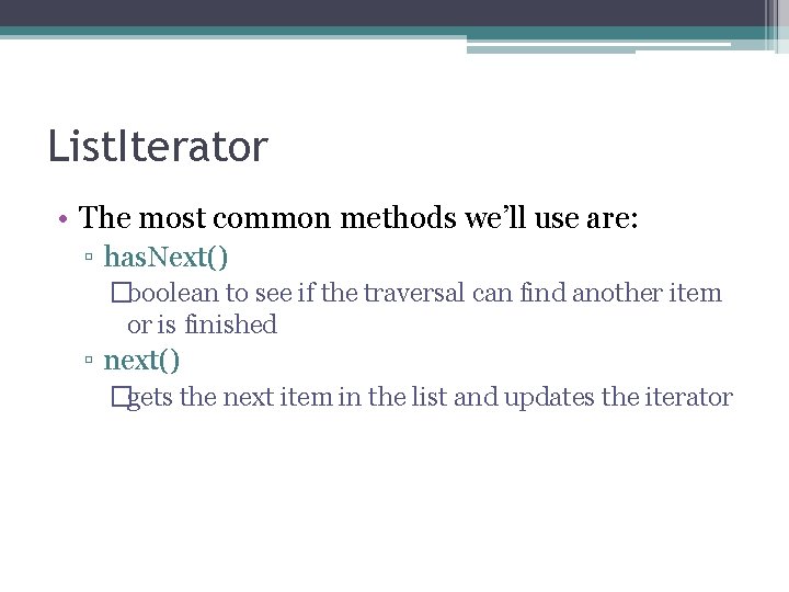 List. Iterator • The most common methods we’ll use are: ▫ has. Next() �boolean List. Iterator • The most common methods we’ll use are: ▫ has. Next() �boolean
