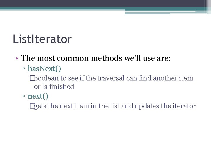 List. Iterator • The most common methods we’ll use are: ▫ has. Next() �boolean