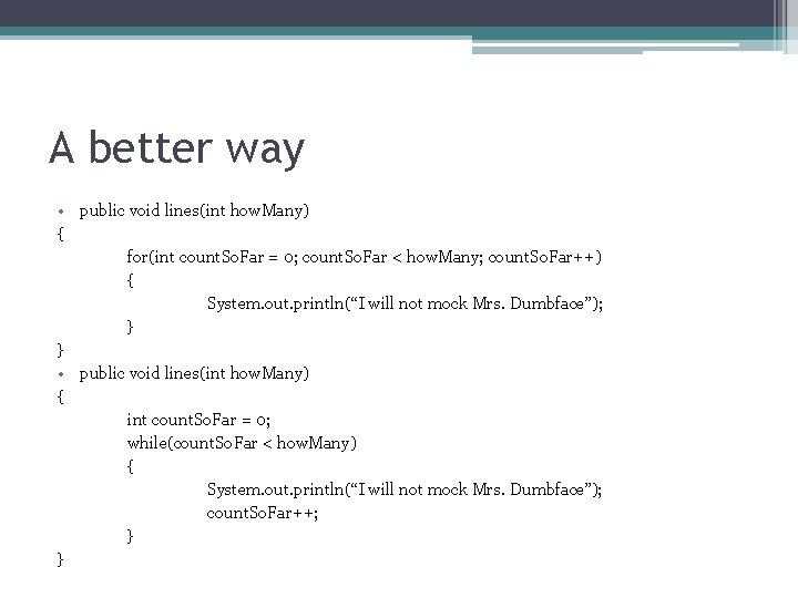 A better way • public void lines(int how. Many) { for(int count. So. Far