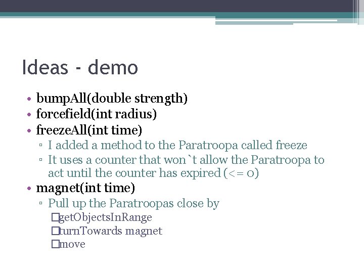 Ideas - demo • bump. All(double strength) • forcefield(int radius) • freeze. All(int time) Ideas - demo • bump. All(double strength) • forcefield(int radius) • freeze. All(int time)