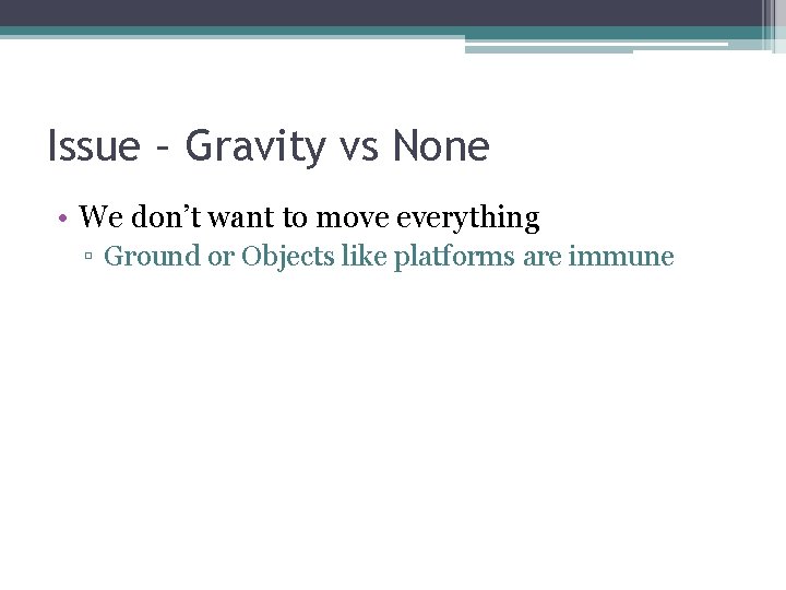 Issue – Gravity vs None • We don’t want to move everything ▫ Ground Issue – Gravity vs None • We don’t want to move everything ▫ Ground