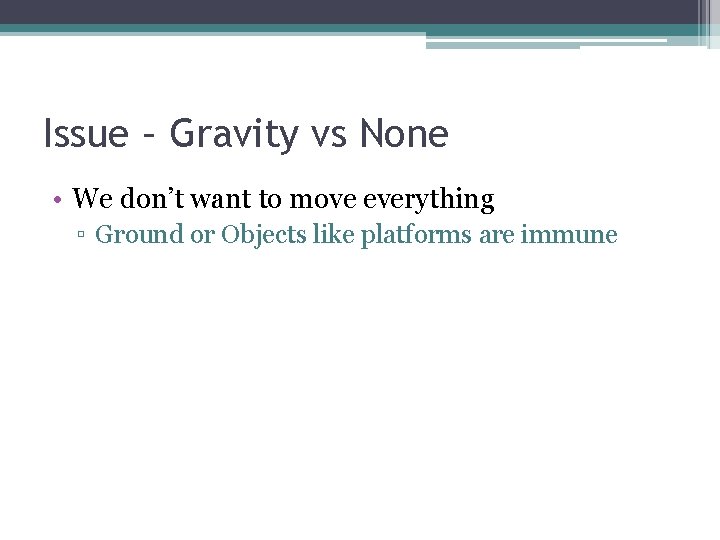 Issue – Gravity vs None • We don’t want to move everything ▫ Ground