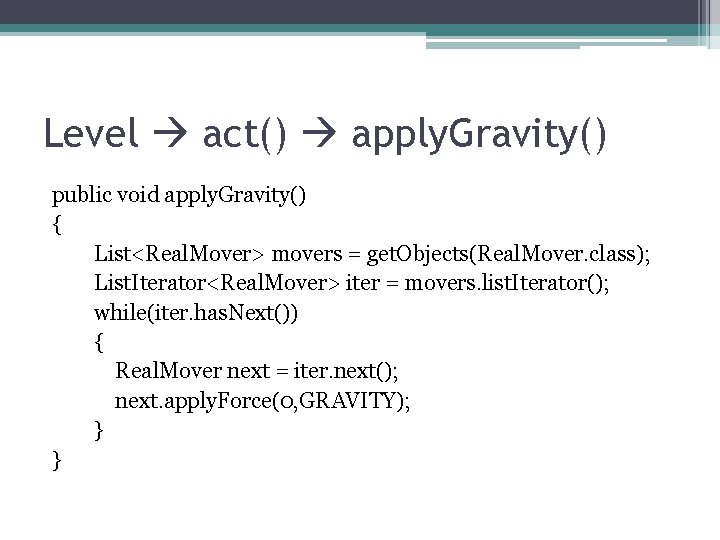 Level act() apply. Gravity() public void apply. Gravity() { List<Real. Mover> movers = get.