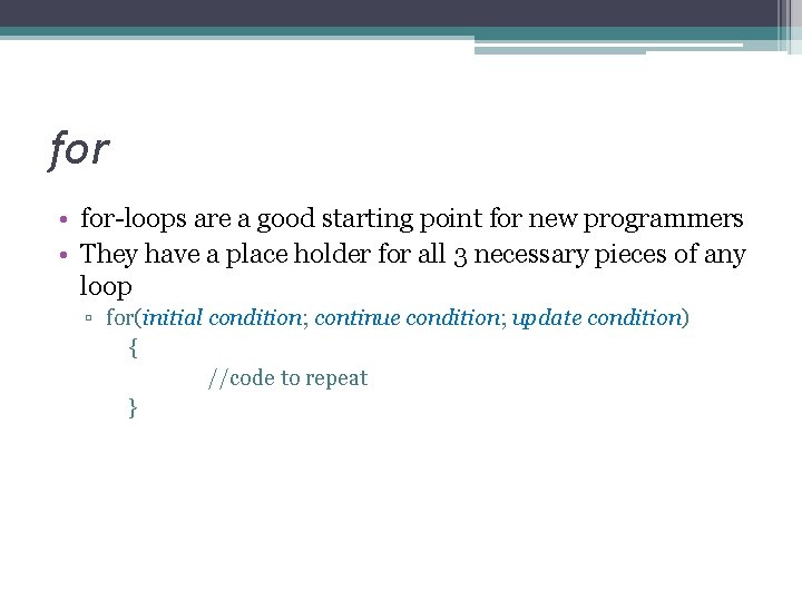 for • for-loops are a good starting point for new programmers • They have