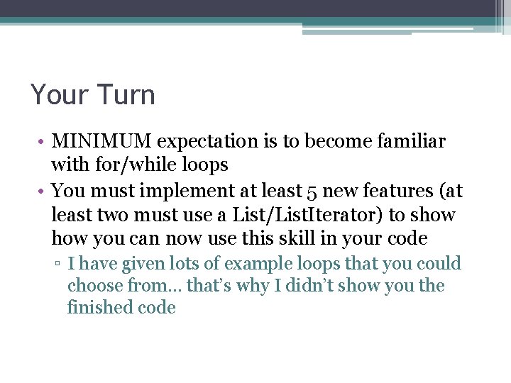 Your Turn • MINIMUM expectation is to become familiar with for/while loops • You